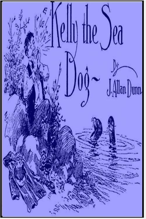 Cover of the book Kelly the Sea Dog by J. Allan Dunn, Classic Adventures