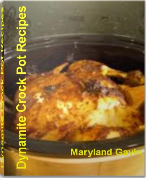 Cover of the book Dynamite Crock Pot Recipes by Maryland Gavin, Tru Divine Publishing