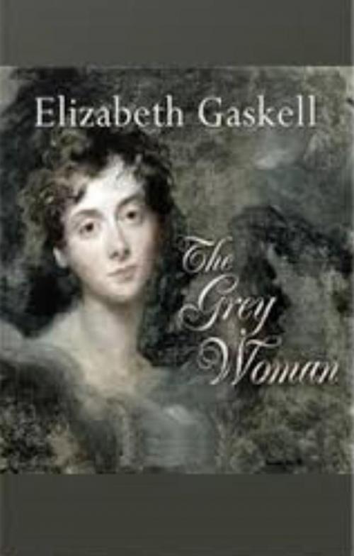 Cover of the book The Grey Woman by Elizabeth Gaskell, WDS Publishing