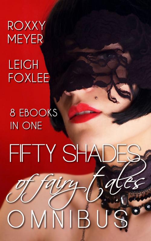 Cover of the book 50 Shades of Fairy Tales Omnibus by Roxxy Meyer, Leigh Foxlee, Wild & Lawless Writers