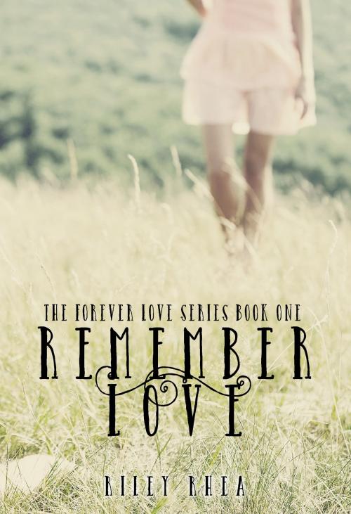 Cover of the book Remember Love by Riley Rhea, Riley Rhea