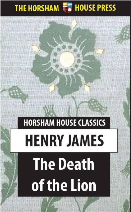 Cover of the book The Death of the Lion by Henry James, The Horsham House Press