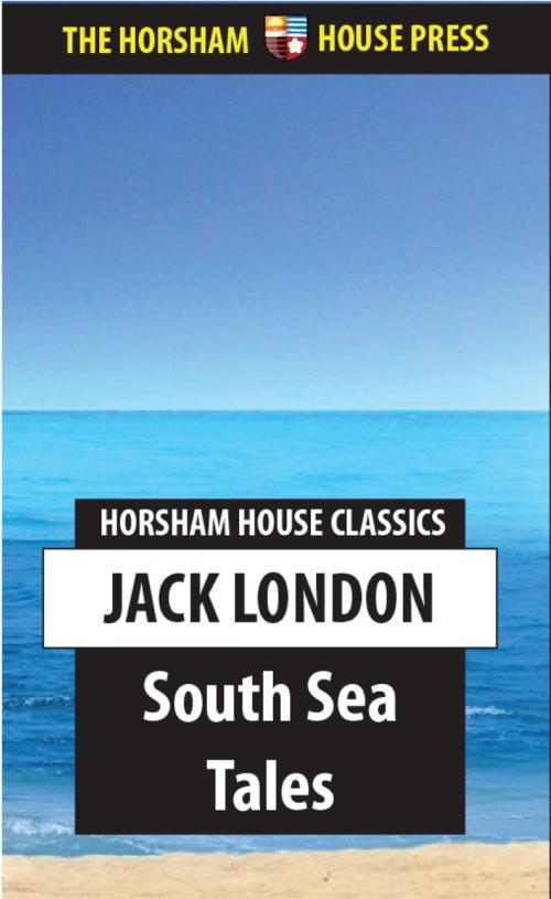 Cover of the book South Sea Tales by Jack London, The Horsham House Press