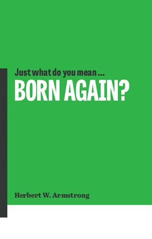 Cover of the book Just What Do You Mean Born Again? by Herbert W. Armstrong, Philadelphia Church of God, Philadelphia Church of God