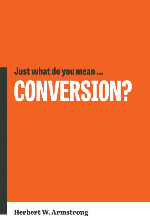 Cover of the book Just What Do You Mean… Conversion? by Herbert W. Armstrong, Philadelphia Church of God, Philadelphia Church of God