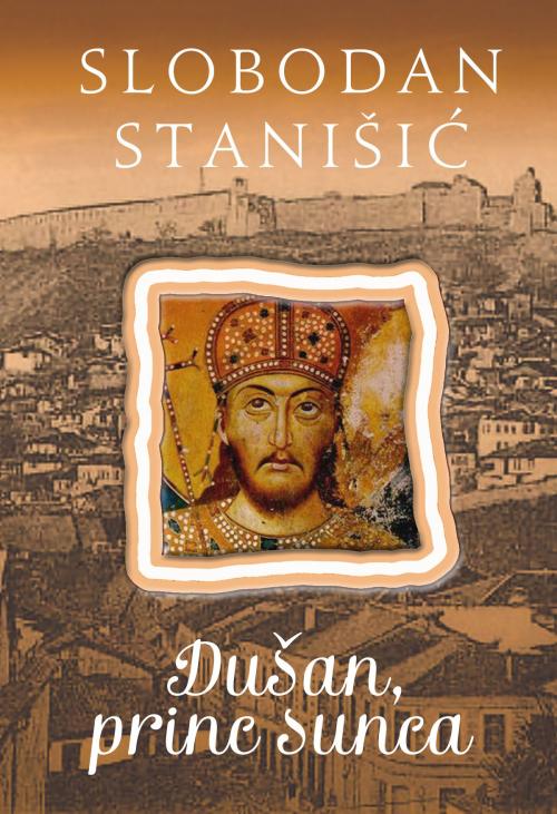 Cover of the book Dušan, princ sunca by Slobodan Stanišić, Agencija TEA BOOKS
