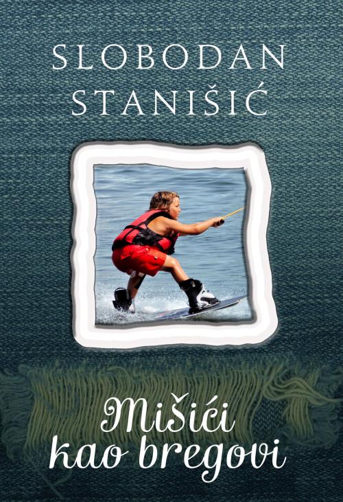 Cover of the book Mišići kao bregovi by Slobodan Stanišić, Agencija TEA BOOKS