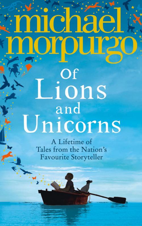 Cover of the book Of Lions and Unicorns: A Lifetime of Tales from the Master Storyteller by Michael Morpurgo, HarperCollins Publishers