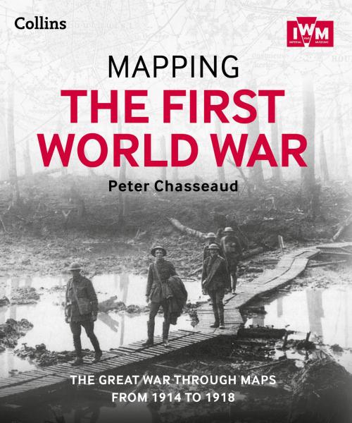 Cover of the book Mapping the First World War: The Great War through maps from 1914-1918 by Peter Chasseaud, The Imperial War Museum, HarperCollins Publishers