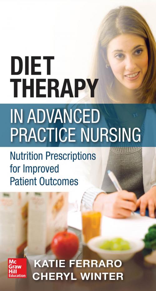 Cover of the book Diet Therapy in Advanced Practice Nursing : Nutrition Prescriptions for Improved Patient Outcomes by Katie Ferraro, Cheryl Winter, Mcgraw-hill