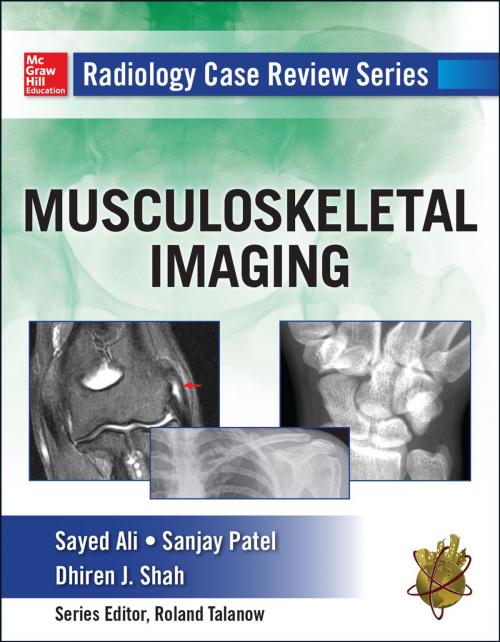 Cover of the book Radiology Case Review Series: MSK Imaging by Sayed Ali, Sanjay Patel, Dhiren Shah, McGraw-Hill Education
