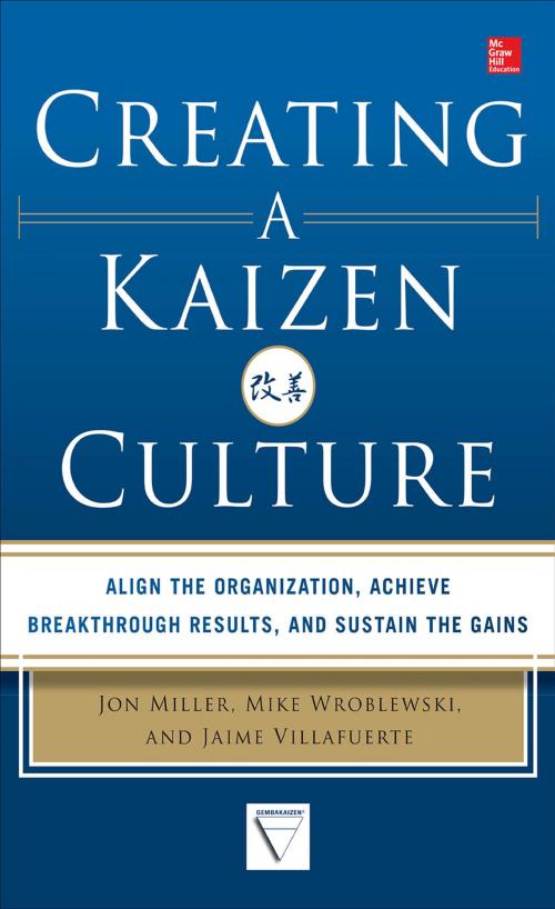 Cover of the book Creating a Kaizen Culture: Align the Organization, Achieve Breakthrough Results, and Sustain the Gains by Jon Miller, Mike Wroblewski, Jaime Villafuerte, Mcgraw-hill