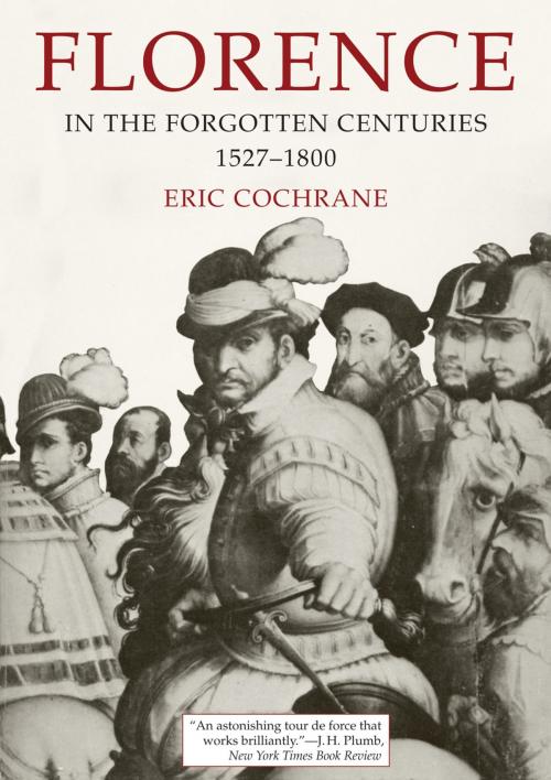 Cover of the book Florence in the Forgotten Centuries, 1527-1800 by Eric Cochrane, University of Chicago Press