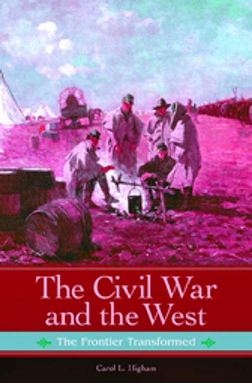 Cover of the book The Civil War and the West: The Frontier Transformed by Carol L. Higham, ABC-CLIO