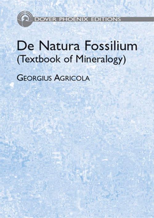 Cover of the book De Natura Fossilium (Textbook of Mineralogy) by Georgius Agricola, Dover Publications