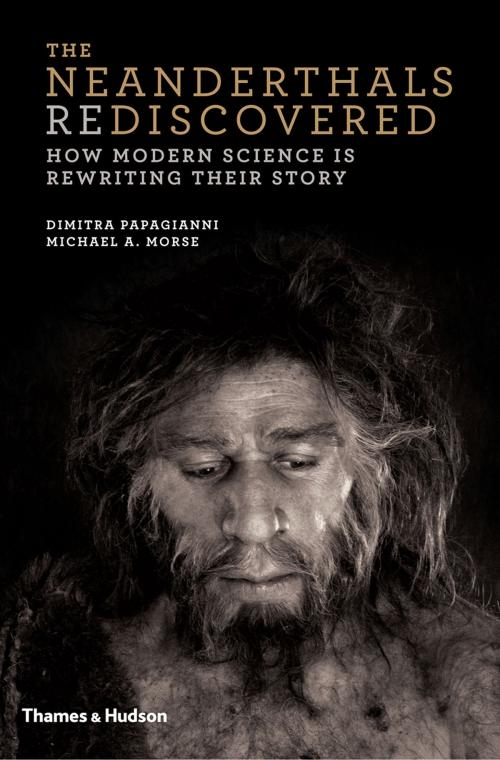 Cover of the book The Neanderthals Rediscovered: How Modern Science Is Rewriting Their Story by Dimitra Papagianni, Michael A. Morse, Thames & Hudson