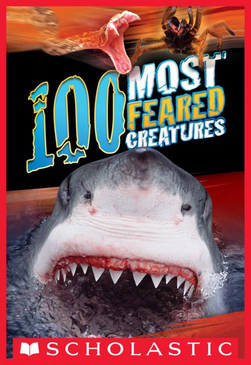 Cover of the book 100 Most Feared Creatures on the Planet by Anna Claybourne, Scholastic Inc.