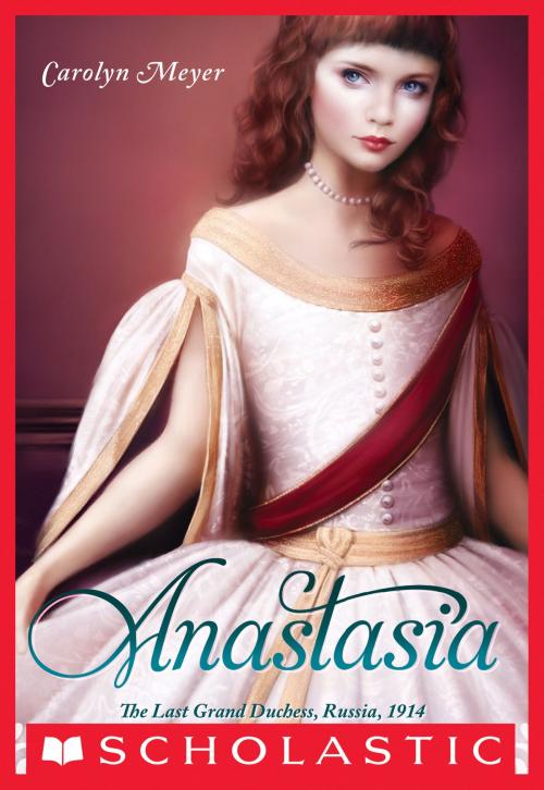 Cover of the book Anastasia: The Last Grand Duchess, Russia, 1914 by Carolyn Meyer, Scholastic Inc.