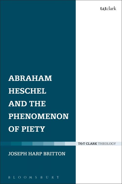 Cover of the book Abraham Heschel and the Phenomenon of Piety by Professor Joseph Harp Britton, Bloomsbury Publishing