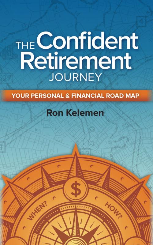 Cover of the book The Confident Retirement Journey by Ron Kelemen, Confident Vision Press, LLC