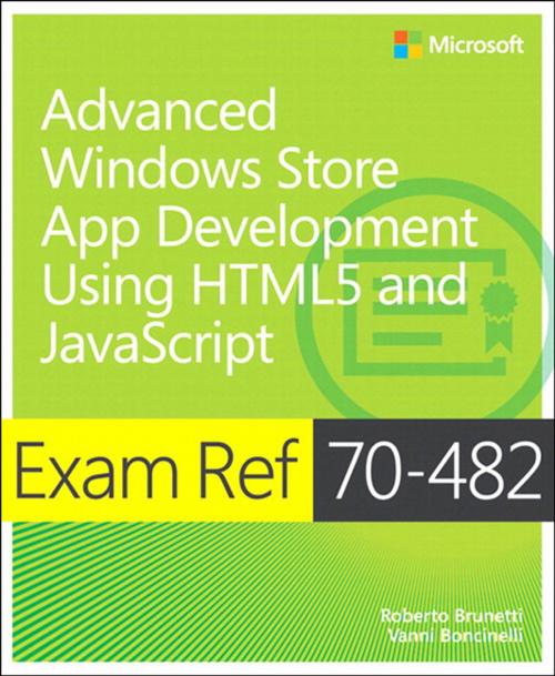 Cover of the book Exam Ref 70-482 Advanced Windows Store App Development using HTML5 and JavaScript (MCSD) by Roberto Brunetti, Vanni Boncinelli, Pearson Education