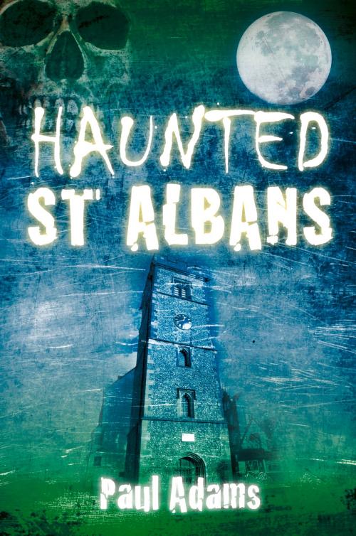 Cover of the book Haunted St Albans by Paul Adams, The History Press