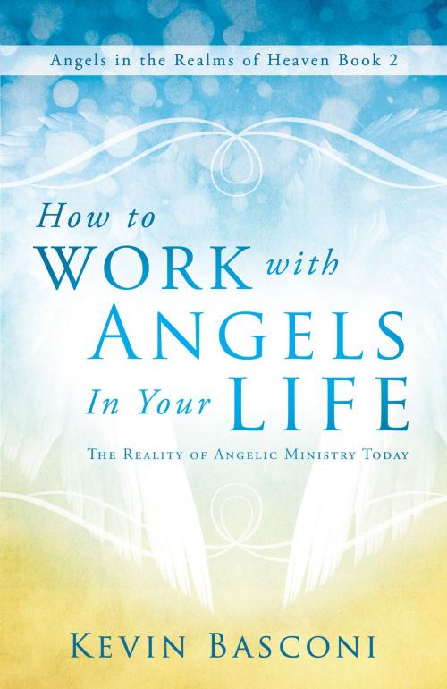Cover of the book How to Work with Angels in Your Life by Kevin Basconi, Destiny Image, Inc.