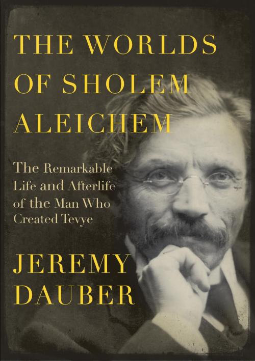 Cover of the book The Worlds of Sholem Aleichem by Jeremy Dauber, Knopf Doubleday Publishing Group