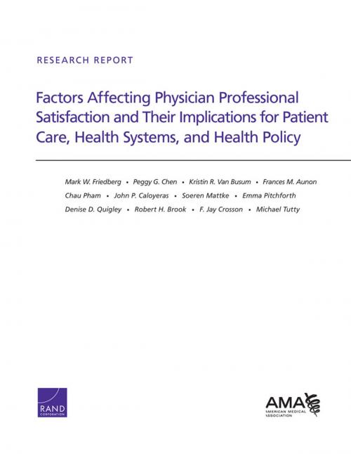 Cover of the book Factors Affecting Physician Professional Satisfaction and Their Implications for Patient Care, Health Systems, and Health Policy by Mark W. Friedberg, Peggy G. Chen, Kristin R. Van Busum, Frances M. Aunon, Chau Pham, John P. Caloyeras, Soeren Mattke, Emma Pitchforth, Denise D. Quigley, Robert H. Brook, F. Jay Crosson, Michael Tutty, RAND Corporation