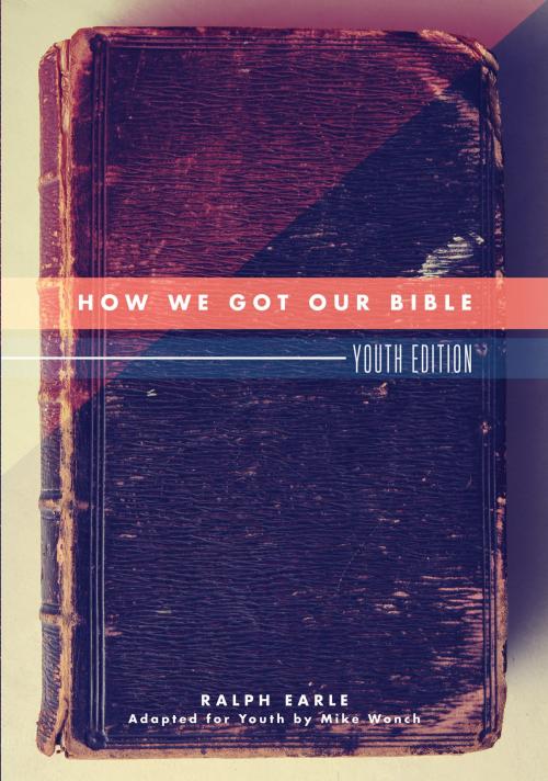 Cover of the book How We Got Our Bible by Earle, Ralph, Wonch, Mike, Nazarene Publishing House