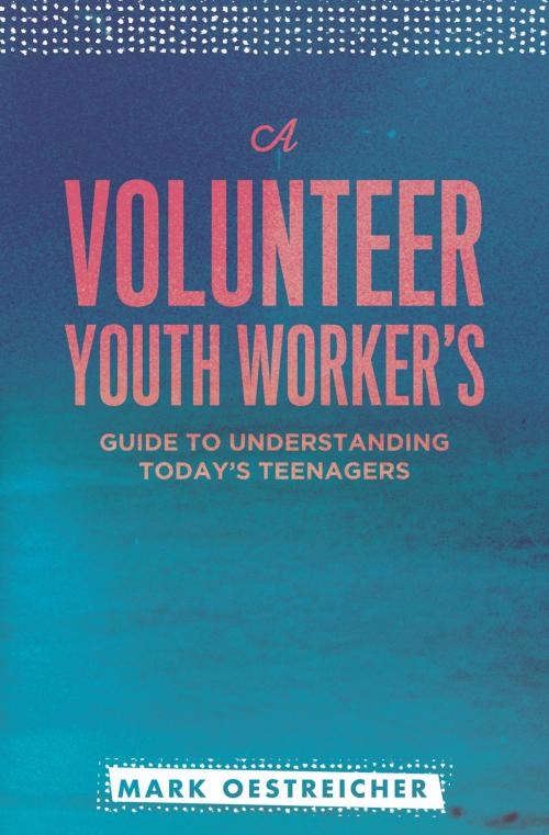 Cover of the book A Volunteer Youth Worker's Guide to Understanding Today's Teenagers by Oestriecher, Mark, Nazarene Publishing House