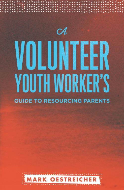 Cover of the book A Volunteer Youth Worker's Guide to Resourcing Parents by Oestriecher, Mark, Nazarene Publishing House