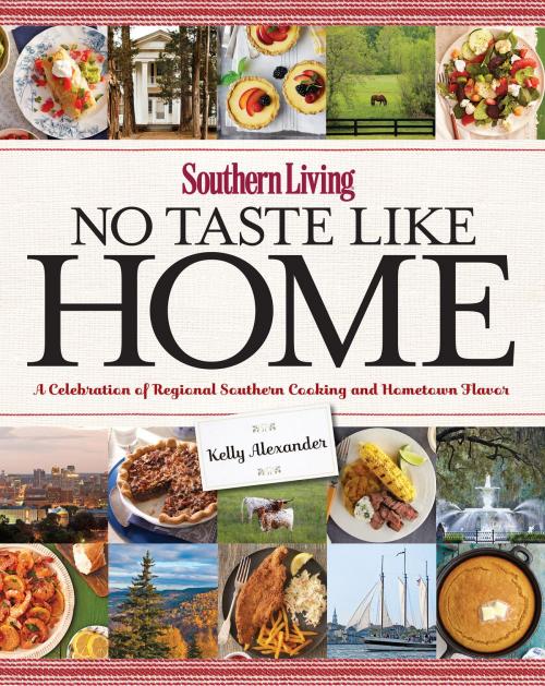 Cover of the book Southern Living No Taste Like Home by Kelly Alexander, Editors of Southern Living Magazine, Oxmoor House