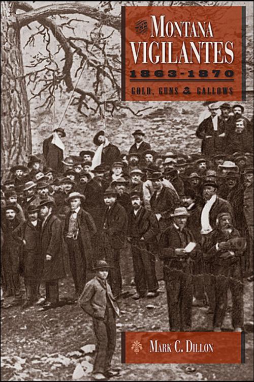 Cover of the book The Montana Vigilantes 1863–1870 by Mark C. Dillon, Utah State University Press