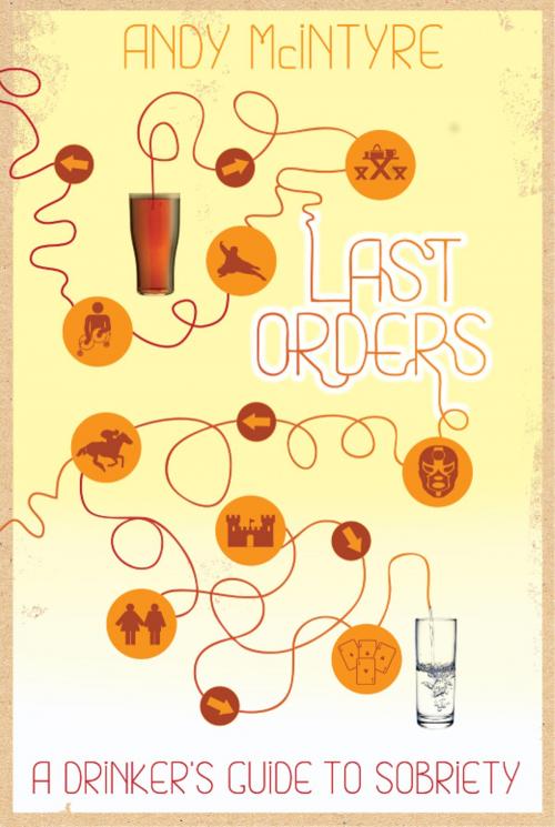 Cover of the book Last Orders: A Drinker's Guide to Sobriety by Andy McIntyre, Andy McIntyre