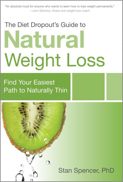 Cover of the book The Diet Dropout’s Guide to Natural Weight Loss: Find Your Easiest Path to Naturally Thin by Stan Spencer PhD, Stan Spencer PhD