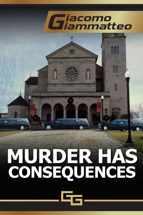 Cover of the book Murder Has Consequences by Giacomo Giammatteo, Giacomo Giammatteo
