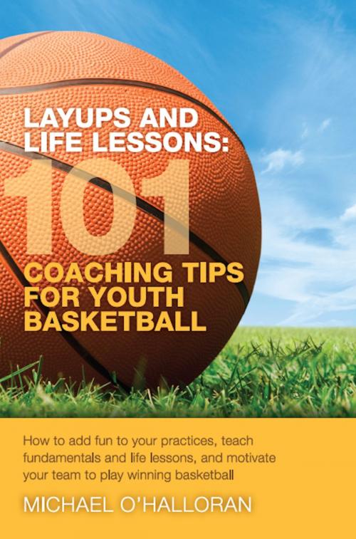 Cover of the book Layups and Life Lessons: 101 Coaching Tips for Youth Basketball by Michael O'Halloran, Michael O'Halloran