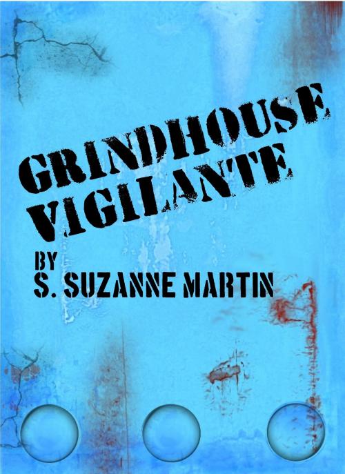 Cover of the book Grindhouse Vigilante by S. Suzanne Martin, S. Suzanne Martin