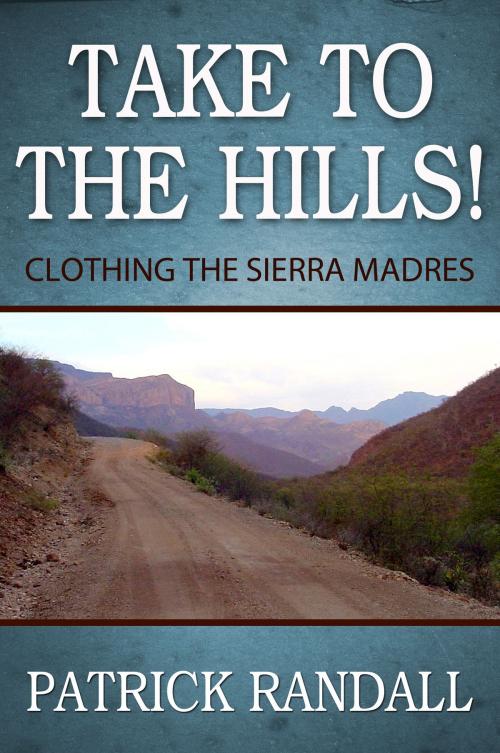 Cover of the book Take to the Hills! Clothing the Sierra Madres by Patrick Randall, Kos Media LLC