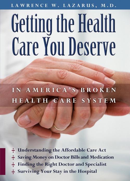 Cover of the book Getting the Health Care You Deserve in America’s Broken Health Care System by Lawrence W. Lazarus, Lawrence W. Lazarus