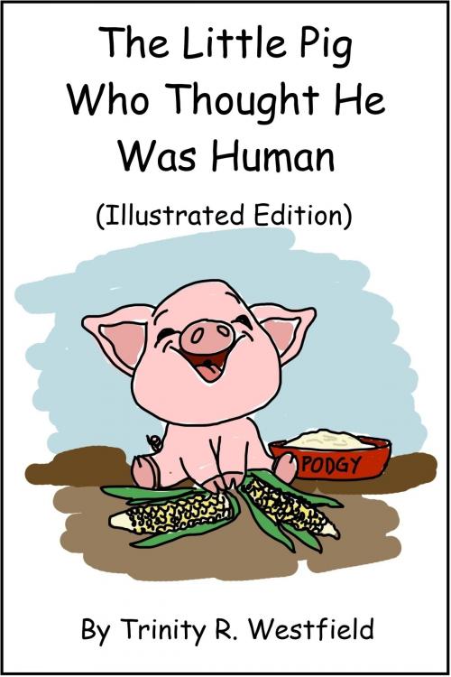 Cover of the book The Little Pig Who Thought He Was Human (Illustrated Edition) by Trinity R. Westfield, Trinity R. Westfield