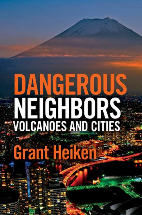 Cover of the book Dangerous Neighbors: Volcanoes and Cities by Grant Heiken, Cambridge University Press