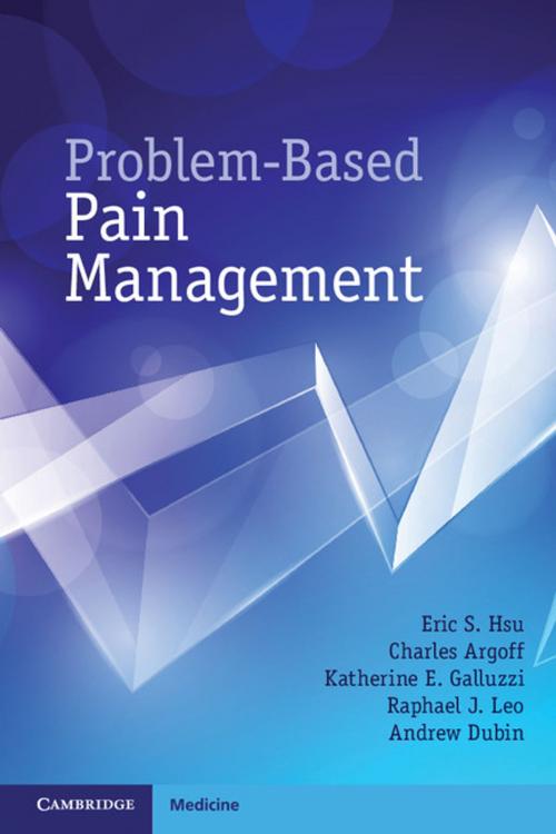 Cover of the book Problem-Based Pain Management by Dr Eric S. Hsu, Dr Charles Argoff, Dr Katherine E. Galluzzi, Dr Raphael J. Leo, Dr Andrew Dubin, Cambridge University Press