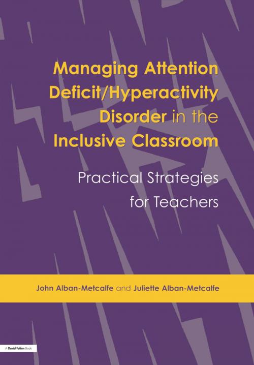Cover of the book Managing Attention Deficit/Hyperactivity Disorder in the Inclusive Classroom by John Alban-Metcalfe, Juliette Alban-Metcalfe, Taylor and Francis