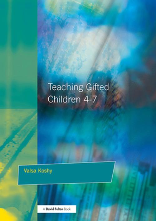 Cover of the book Teaching Gifted Children 4-7 by Valsa Koshy, Taylor and Francis