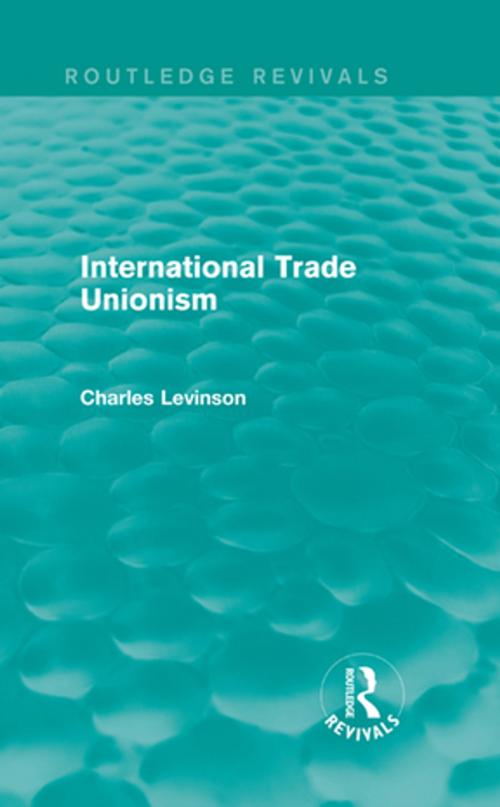Cover of the book International Trade Unionism (Routledge Revivals) by Charles Levinson, Taylor and Francis