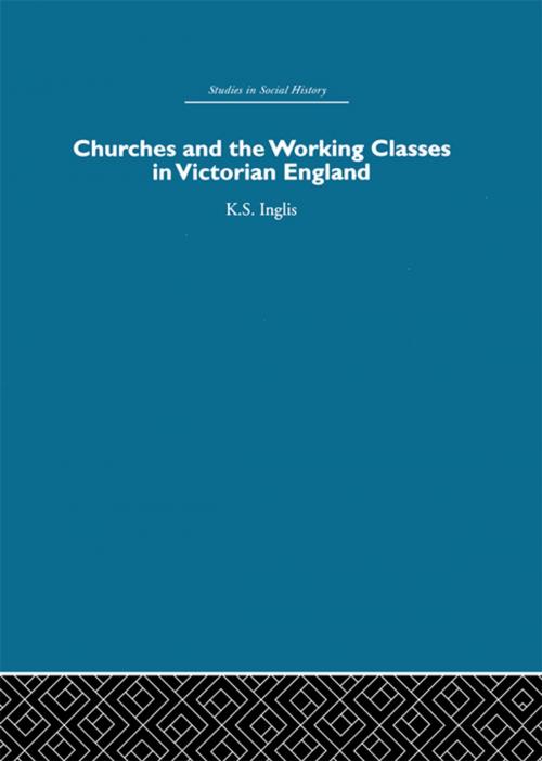 Cover of the book Churches and the Working Classes in Victorian England by Kenneth Inglis, Taylor and Francis