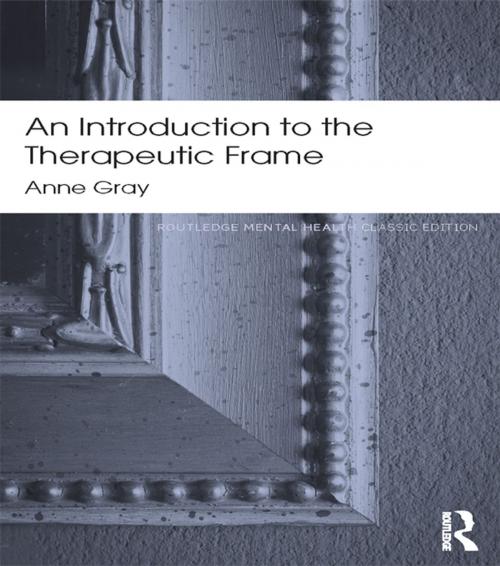 Cover of the book An Introduction to the Therapeutic Frame by Anne Gray, Taylor and Francis