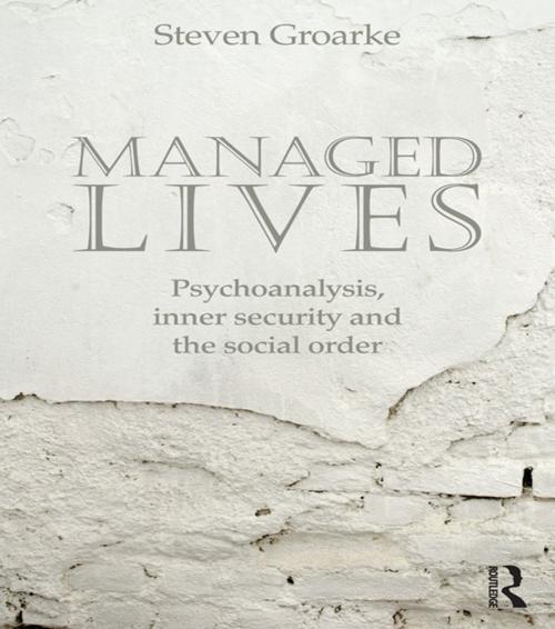 Cover of the book Managed Lives: Psychoanalysis, inner security and the social order by Steven Groarke, Taylor and Francis